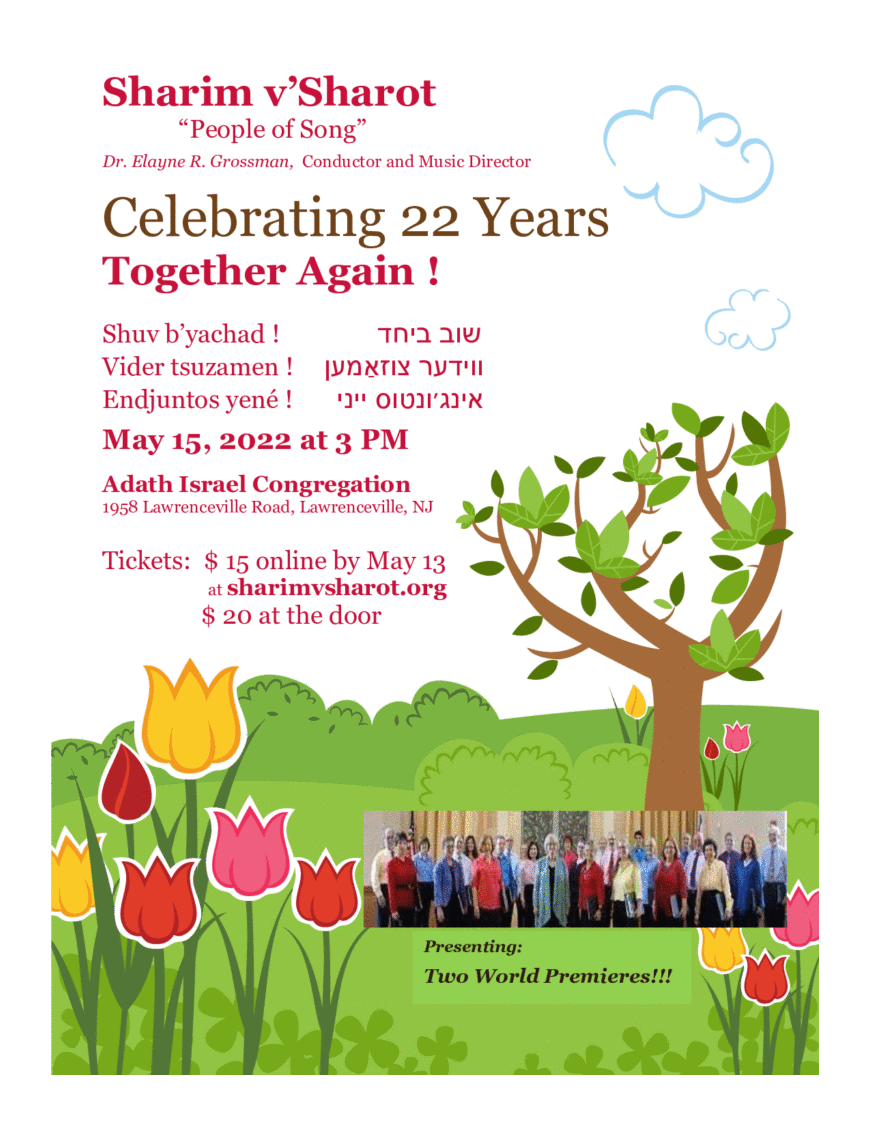 Celebrating 22 Years
Together Again!

Shuv b'yachad!
Vider tsuzamen!
Endjuntos yene!

Presenting two world premieres
May 15, 2022 at 3pm
Adath Israel Congregation
1958 Lawrenceville Road, Lawrenceville, NJ

Tickets $ 15 before May 13 or $20 at the door